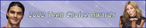 7th Heaven Palace: 2002 Teen Choice Awards - Founded November '99